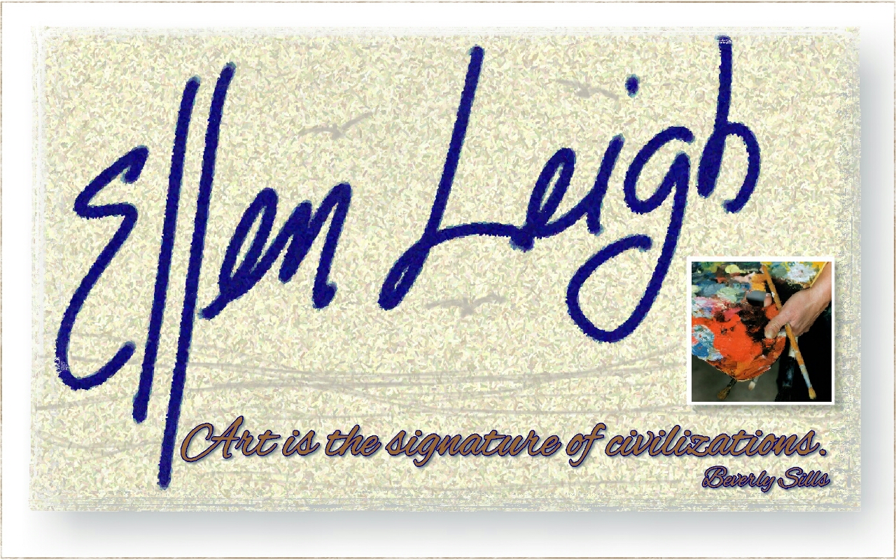 Art is the signature of civilizations ~ Beverly Sills. signature page art for Ellen Leigh.com